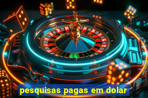 pesquisas pagas em dolar